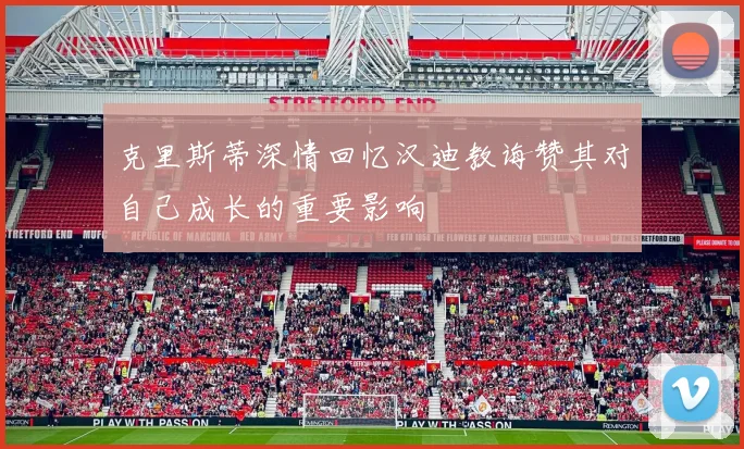 克里斯蒂深情回忆汉迪教诲赞其对自己成长的重要影响