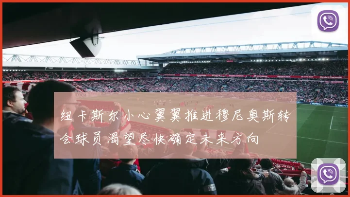 纽卡斯尔小心翼翼推进穆尼奥斯转会球员渴望尽快确定未来方向