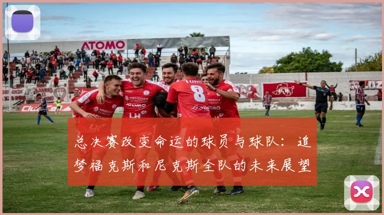 总决赛改变命运的球员与球队：追梦福克斯和尼克斯全队的未来展望